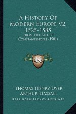A History Of Modern Europe V2, 1525-1585: From The Fall Of Constantinople (1901)
