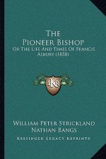 The Pioneer Bishop: Or The Life And Times Of Francis Asbury (1858)