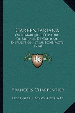 Carpentariana: Ou Remarques D'Histoire, De Morale, De Critique, D'Erudition, Et De Bons Mots (1724)
