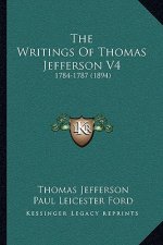 The Writings Of Thomas Jefferson V4: 1784-1787 (1894)