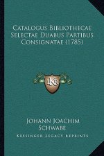 Catalogus Bibliothecae Selectae Duabus Partibus Consignatae (1785)