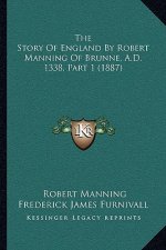 The Story Of England By Robert Manning Of Brunne, A.D. 1338, Part 1 (1887)