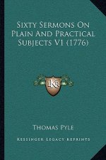 Sixty Sermons On Plain And Practical Subjects V1 (1776)