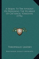 A Sequel To The Apology On Resigning The Vicarage Of Catterick, Yorkshire (1776)