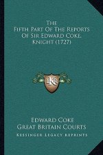 The Fifth Part Of The Reports Of Sir Edward Coke, Knight (1727)