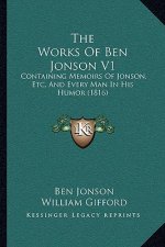 The Works Of Ben Jonson V1: Containing Memoirs Of Jonson, Etc. And Every Man In His Humor (1816)