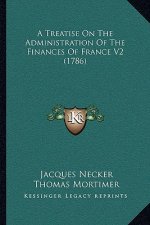 A Treatise On The Administration Of The Finances Of France V2 (1786)