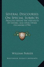 Several Discourses On Special Subjects: Preached Before The University Of Oxford, And Upon Other Occasions (1790)