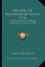 Oeuvres De Monsieur De Boissy V7-8: Contenant Son Theatre Francois Et Italien (1758)
