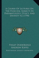 A Course Of Lectures On The Principal Subjects In Pneumatology, Ethics, And Divinity V2 (1794)