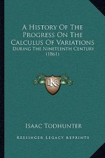 A History Of The Progress On The Calculus Of Variations: During The Nineteenth Century (1861)