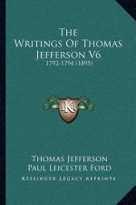 The Writings Of Thomas Jefferson V6: 1792-1794 (1895)