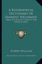 A Biographical Dictionary Of Eminent Welshmen: From The Earliest Times To The Present (1852)
