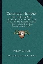 Classical History Of England: Comprehending The Military, Civil, Political, Commercial, Financial, And Social Occurrences (1874)