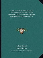C. Julii Caesaris De Bellis Gallico Et Civili Pompejano, Nec Non A. Hirtii, Aliorumque De Bellis Alexandro, Africano, Et Hispaniensi Commentarii (1737