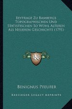 Beytrage Zu Bambergs Topographischen Und Statistischen So Wohl Alteren Als Neueren Geschichte (1791)