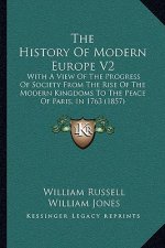 The History Of Modern Europe V2: With A View Of The Progress Of Society From The Rise Of The Modern Kingdoms To The Peace Of Paris, In 1763 (1857)