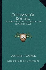 Chedayne Of Kotono: A Story Of The Early Days Of The Republic (1877)