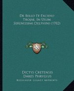 De Bello Et Excidio Trojae, In Usum Serenissimi Delphini (1702)