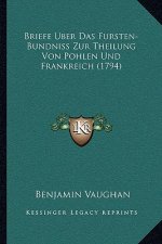 Briefe Uber Das Fursten-Bundniss Zur Theilung Von Pohlen Und Frankreich (1794)