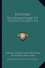 Histoire Ecclesiastique V1: Ancienne Et Moderne (1776)