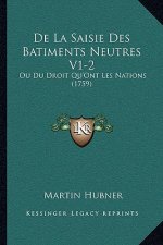 De La Saisie Des Batiments Neutres V1-2: Ou Du Droit Qu'Ont Les Nations (1759)