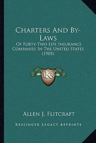 Charters And By-Laws: Of Forty-Two Life Insurance Companies In The United States (1905)