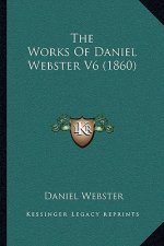 The Works Of Daniel Webster V6 (1860)