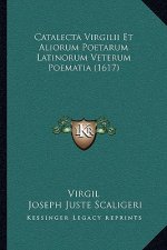 Catalecta Virgilii Et Aliorum Poetarum Latinorum Veterum Poematia (1617)