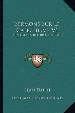 Sermons Sur Le Catechisme V1: Des Eglises Reforemees (1701)
