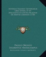 Adversus Paganos Historiarum Libri Septem, Ut Et Apologeticus Contra Pelagium De Arbitrii Lebertate (1738)