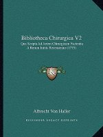 Bibliotheca Chirurgica V2: Qua Scripta Ad Artem Chirurgicam Facientia A Rerum Initiis Recensentur (1775)