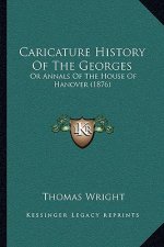 Caricature History Of The Georges: Or Annals Of The House Of Hanover (1876)