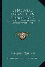 Le Nouveau Testament En Francois V1-2: Avec Des Reflexions Morales Sur Chaque Verset (1702)