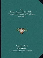 The History And Antiquities Of The University Of Oxford, In Two Books V1 (1792)