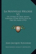 La Nouvelle Heloise V1: Ou Lettres De Deux Amans, Habitans D'Une Petite Ville Au Pied Des Alpes (1792)