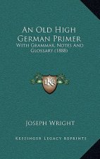 An Old High German Primer: With Grammar, Notes And Glossary (1888)