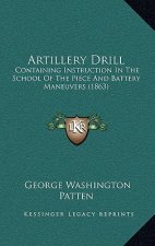 Artillery Drill: Containing Instruction In The School Of The Piece And Battery Maneuvers (1863)