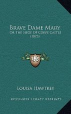 Brave Dame Mary: Or The Siege Of Corfe Castle (1873)