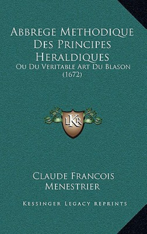 Abbrege Methodique Des Principes Heraldiques: Ou Du Veritable Art Du Blason (1672)