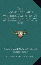 The Poems Of Caius Valerius Catullus V1: In English Verse, With The Latin Text Revised And Classical Notes (1795)