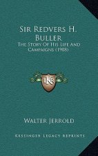 Sir Redvers H. Buller: The Story Of His Life And Campaigns (1908)