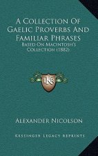 A Collection Of Gaelic Proverbs And Familiar Phrases: Based On Macintosh's Collection (1882)