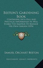 Beeton's Gardening Book: Containing Such Full And Practical Information As Will Enable The Amateur To Manage His Own Garden (1874)