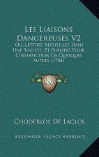 Les Liaisons Dangereuses V2: Ou, Lettres Recueilles Dans Une Societe, Et Publiees Pour L'Instruction De Quelques Autres (1784)