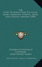 The Story Of Ahikar From The Syriac, Arabic, Armenian, Ethiopic, Greek, And Slavonic Versions (1898)
