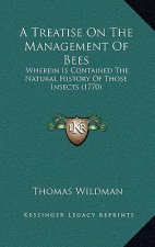 A Treatise On The Management Of Bees: Wherein Is Contained The Natural History Of Those Insects (1770)