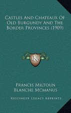 Castles And Chateaux Of Old Burgundy And The Border Provinces (1909)