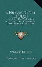 A History Of The Church: From The Edict Of Milan, A. D. 313, To The Council Of Chalcedon, A. D. 451 (1860)