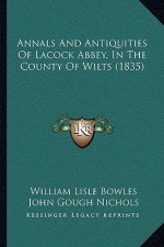 Annals And Antiquities Of Lacock Abbey, In The County Of Wilts (1835)